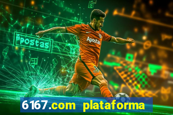 6167.com plataforma de jogos